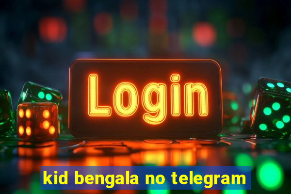 kid bengala no telegram